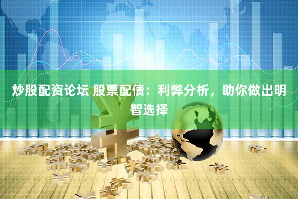 炒股配资论坛 股票配债：利弊分析，助你做出明智选择