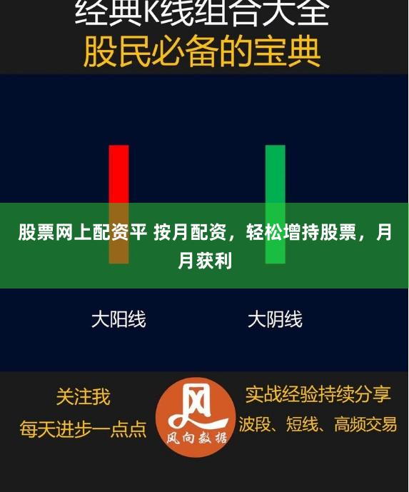 股票网上配资平 按月配资，轻松增持股票，月月获利
